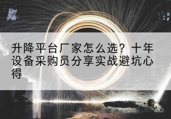 甘德升降平台厂家-怎么选？十年设备采购员分享实战避坑心得
